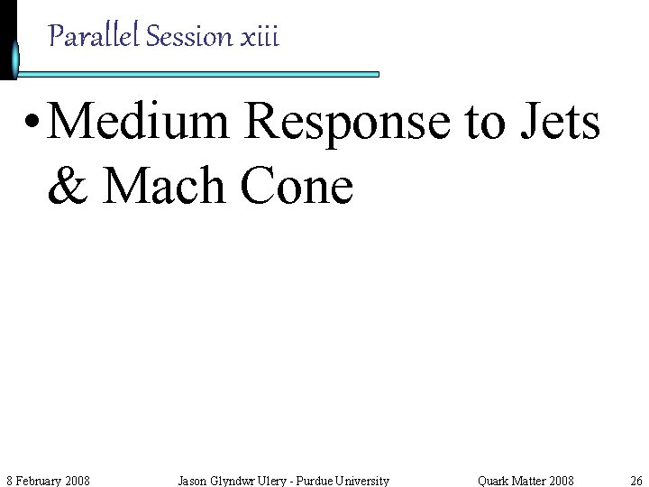 Parallel Session xiii • Medium Response to Jets & Mach Cone 8 February 2008