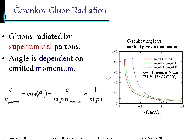 Čerenkov Gluon Radiation • Gluons radiated by superluminal partons. • Angle is dependent on