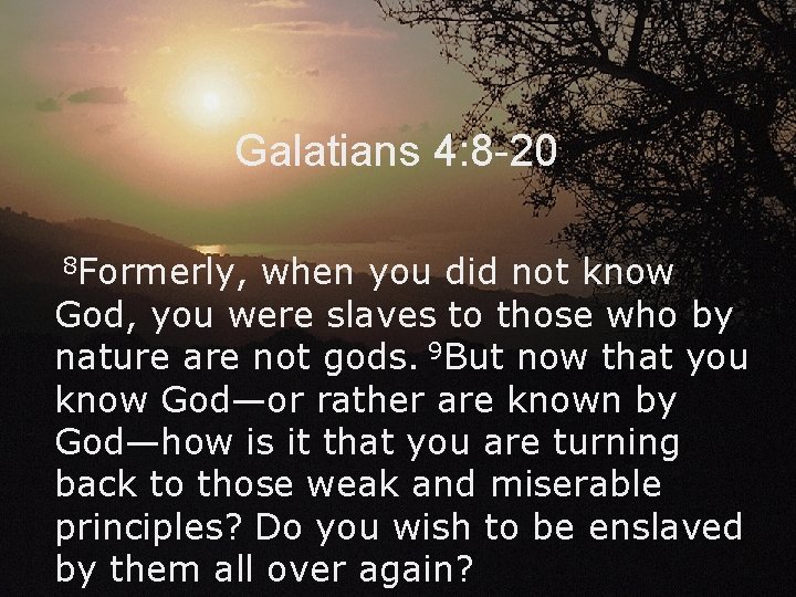 Galatians 4: 8 -20 8 Formerly, when you did not know God, you were