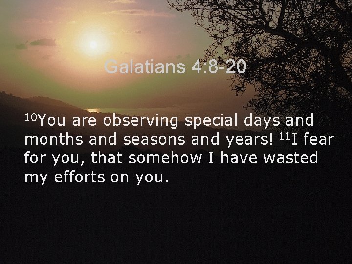 Galatians 4: 8 -20 10 You are observing special days and months and seasons