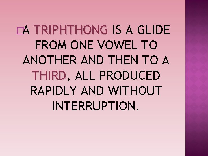 �A TRIPHTHONG IS A GLIDE FROM ONE VOWEL TO ANOTHER AND THEN TO A