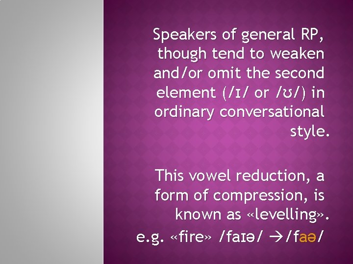 Speakers of general RP, though tend to weaken and/or omit the second element (/ɪ/