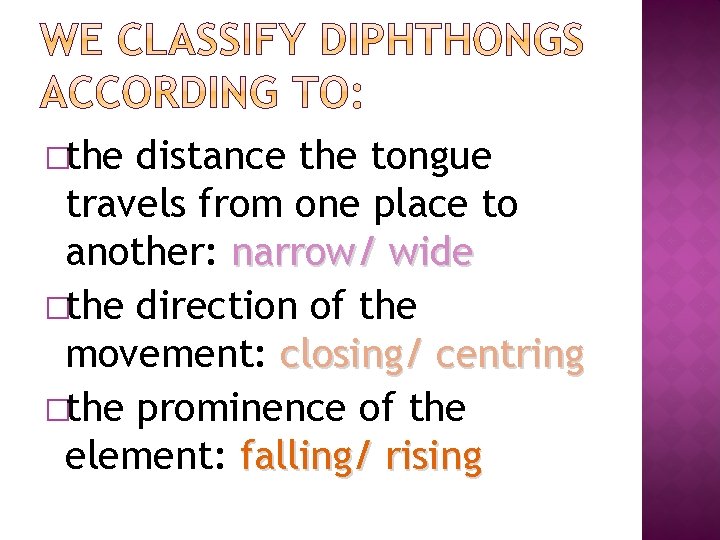 �the distance the tongue travels from one place to another: narrow/ wide �the direction