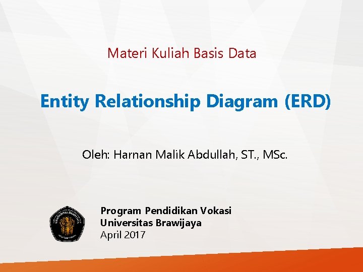 Materi Kuliah Basis Data Entity Relationship Diagram (ERD) Oleh: Harnan Malik Abdullah, ST. ,