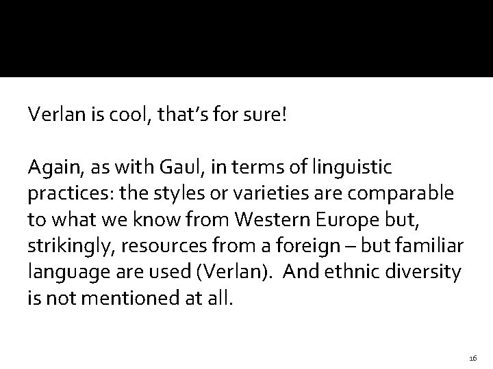 Verlan is cool, that’s for sure! Again, as with Gaul, in terms of linguistic