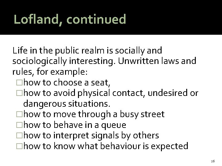 Lofland, continued Life in the public realm is socially and sociologically interesting. Unwritten laws