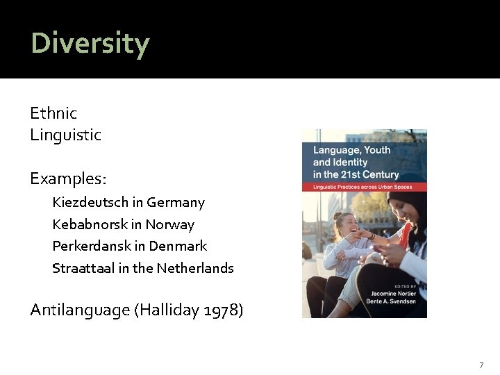 Diversity Ethnic Linguistic Examples: Kiezdeutsch in Germany Kebabnorsk in Norway Perkerdansk in Denmark Straattaal