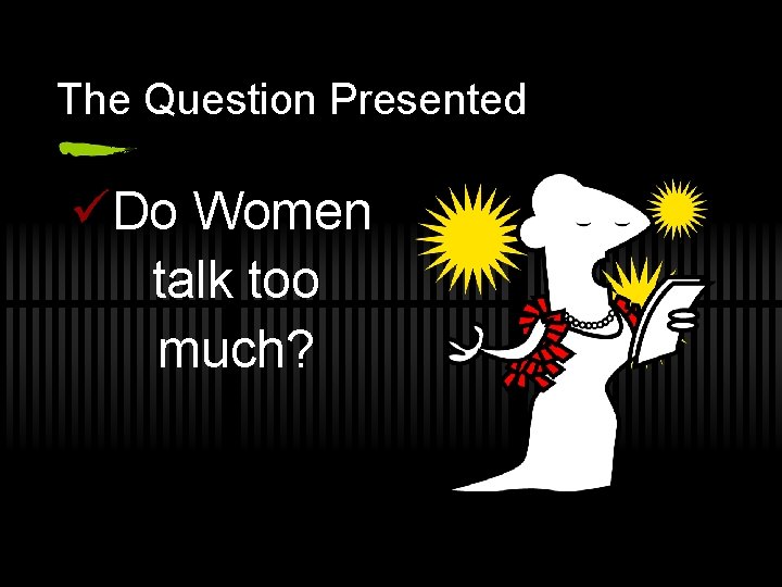 The Question Presented üDo Women talk too much? 