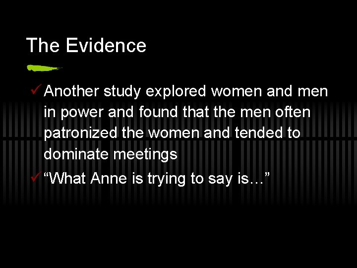 The Evidence ü Another study explored women and men in power and found that