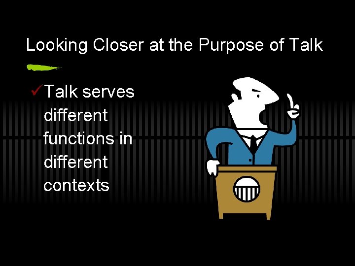 Looking Closer at the Purpose of Talk üTalk serves different functions in different contexts