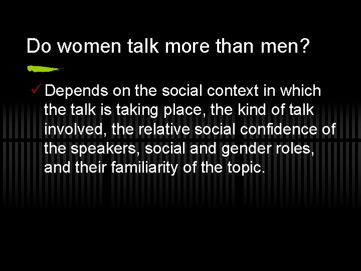 Do women talk more than men? ü Depends on the social context in which