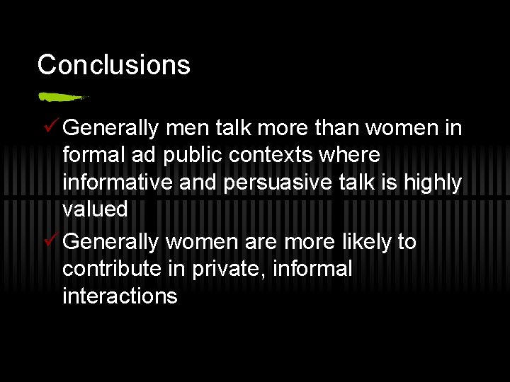 Conclusions ü Generally men talk more than women in formal ad public contexts where