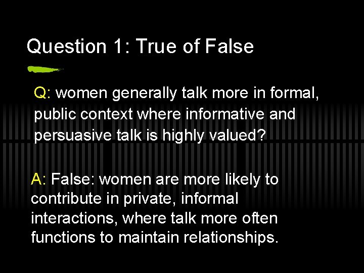 Question 1: True of False Q: women generally talk more in formal, public context