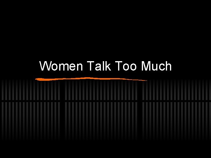 Women Talk Too Much 