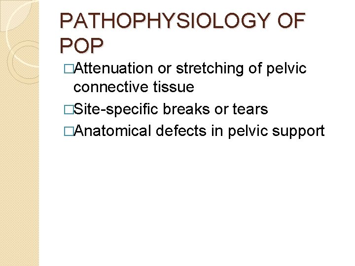 PATHOPHYSIOLOGY OF POP �Attenuation or stretching of pelvic connective tissue �Site-specific breaks or tears
