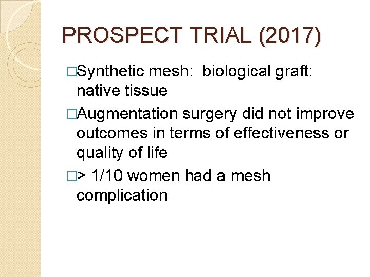 PROSPECT TRIAL (2017) �Synthetic mesh: biological graft: native tissue �Augmentation surgery did not improve