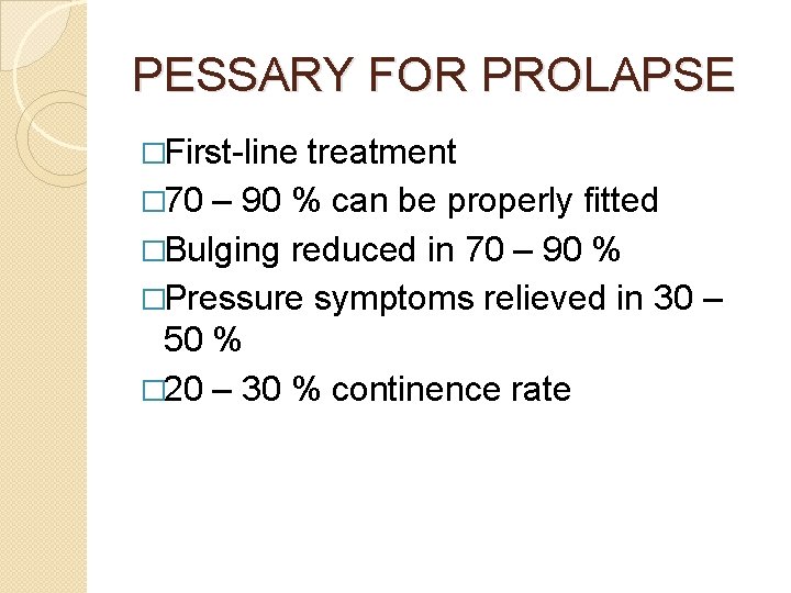 PESSARY FOR PROLAPSE �First-line treatment � 70 – 90 % can be properly fitted