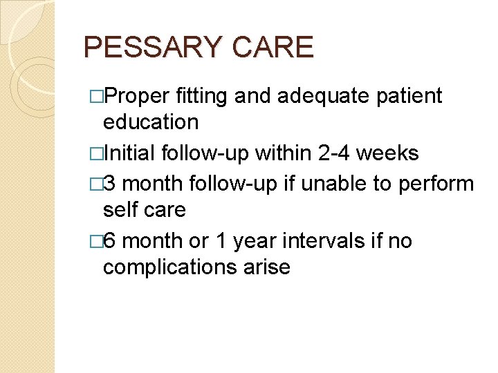 PESSARY CARE �Proper fitting and adequate patient education �Initial follow-up within 2 -4 weeks