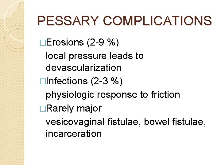 PESSARY COMPLICATIONS �Erosions (2 -9 %) local pressure leads to devascularization �Infections (2 -3