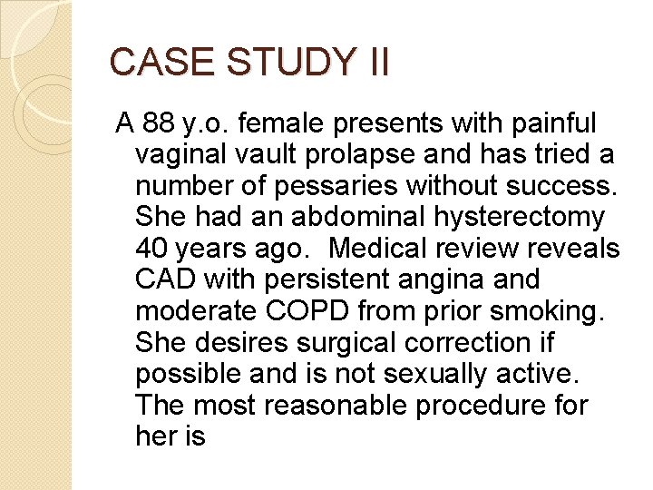 CASE STUDY II A 88 y. o. female presents with painful vaginal vault prolapse