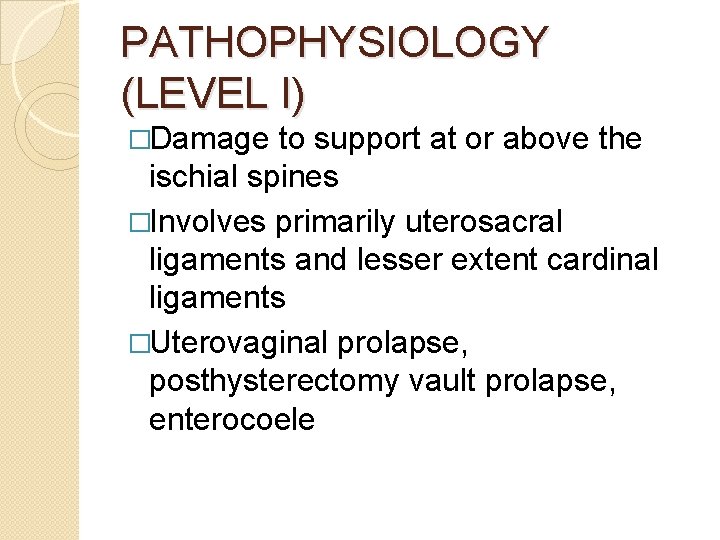 PATHOPHYSIOLOGY (LEVEL I) �Damage to support at or above the ischial spines �Involves primarily