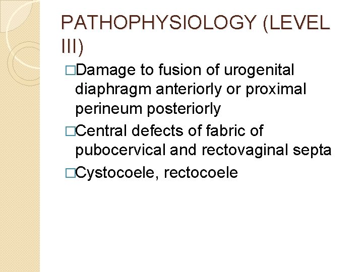 PATHOPHYSIOLOGY (LEVEL III) �Damage to fusion of urogenital diaphragm anteriorly or proximal perineum posteriorly