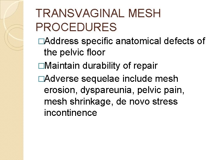 TRANSVAGINAL MESH PROCEDURES �Address specific anatomical defects of the pelvic floor �Maintain durability of