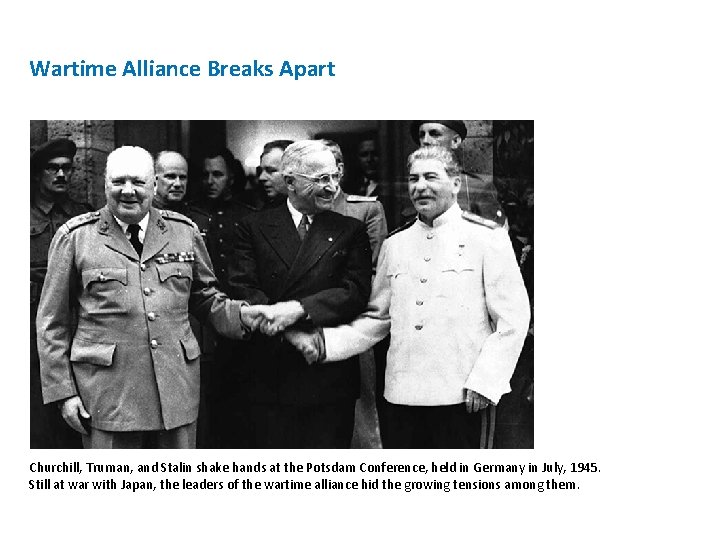 Wartime Alliance Breaks Apart Churchill, Truman, and Stalin shake hands at the Potsdam Conference,
