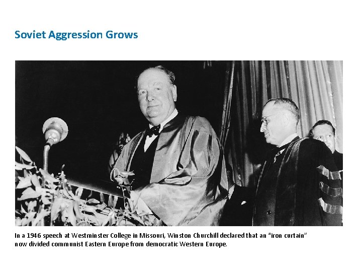 Soviet Aggression Grows In a 1946 speech at Westminster College in Missouri, Winston Churchill