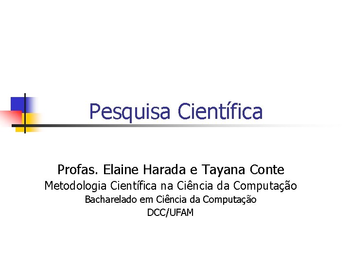 Pesquisa Científica Profas. Elaine Harada e Tayana Conte Metodologia Científica na Ciência da Computação