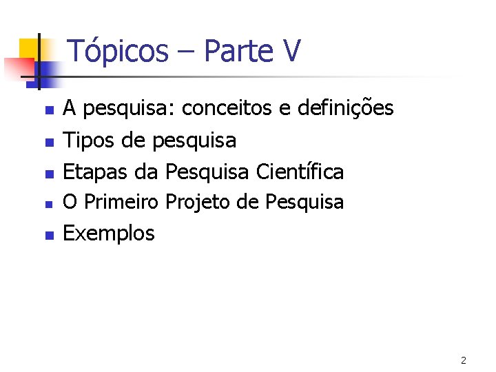 Tópicos – Parte V n A pesquisa: conceitos e definições Tipos de pesquisa Etapas