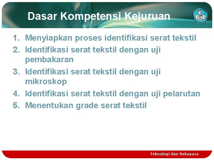 Dasar Kompetensi Kejuruan 1. Menyiapkan proses identifikasi serat tekstil 2. Identifikasi serat tekstil dengan