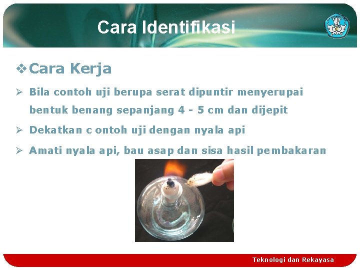 Cara Identifikasi v Cara Kerja Ø Bila contoh uji berupa serat dipuntir menyerupai bentuk