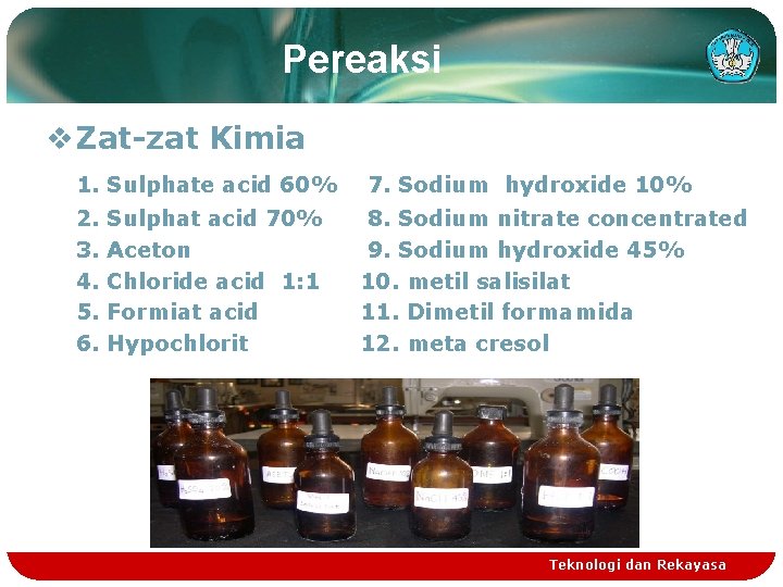 Pereaksi v Zat-zat Kimia 1. Sulphate acid 60% 7. Sodium hydroxide 10% 2. Sulphat