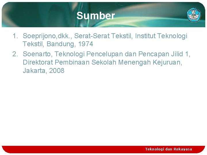 Sumber 1. Soeprijono, dkk. , Serat-Serat Tekstil, Institut Teknologi Tekstil, Bandung, 1974 2. Soenarto,