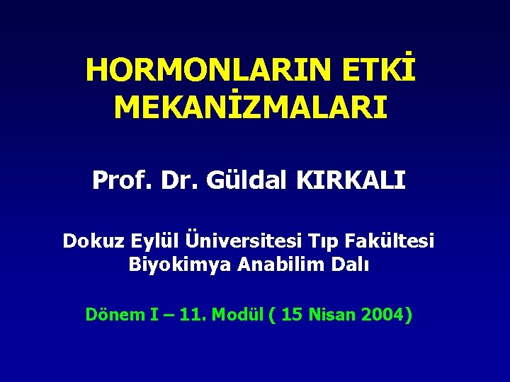 HORMONLARIN ETKİ MEKANİZMALARI Prof. Dr. Güldal KIRKALI Dokuz Eylül Üniversitesi Tıp Fakültesi Biyokimya Anabilim HORMONLARIN ETKİ MEKANİZMALARI Prof. Dr. Güldal KIRKALI Dokuz Eylül Üniversitesi Tıp Fakültesi Biyokimya Anabilim