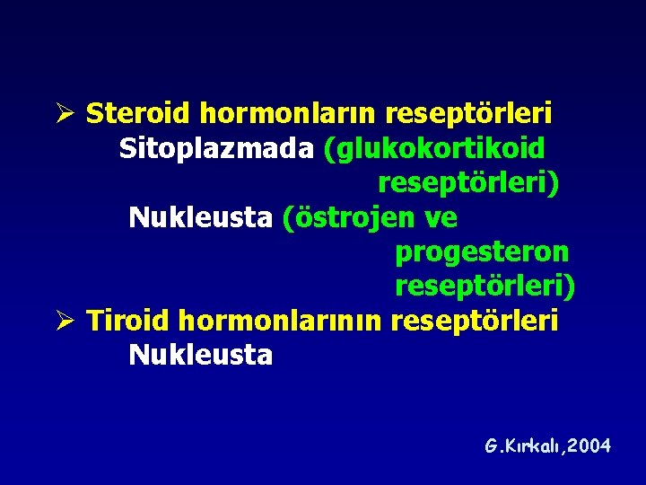Ø Steroid hormonların reseptörleri Sitoplazmada (glukokortikoid reseptörleri) Nukleusta (östrojen ve progesteron reseptörleri) Ø Tiroid Ø Steroid hormonların reseptörleri Sitoplazmada (glukokortikoid reseptörleri) Nukleusta (östrojen ve progesteron reseptörleri) Ø Tiroid