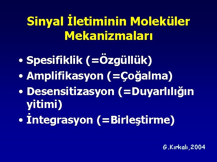 Sinyal İletiminin Moleküler Mekanizmaları • Spesifiklik (=Özgüllük) • Amplifikasyon (=Çoğalma) • Desensitizasyon (=Duyarlılığın yitimi) Sinyal İletiminin Moleküler Mekanizmaları • Spesifiklik (=Özgüllük) • Amplifikasyon (=Çoğalma) • Desensitizasyon (=Duyarlılığın yitimi)