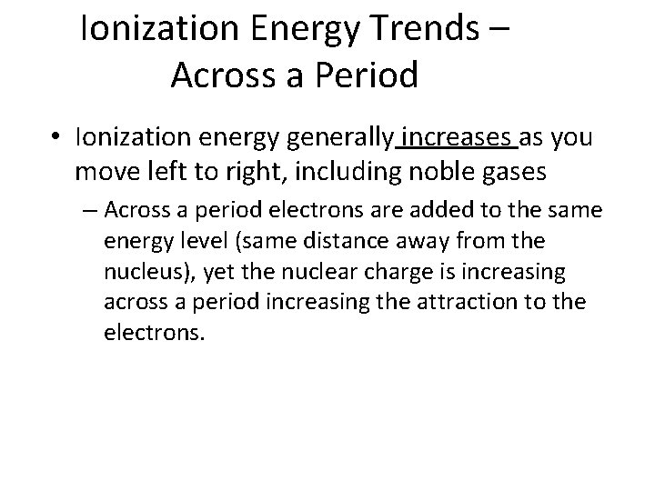Ionization Energy Trends – Across a Period • Ionization energy generally increases as you