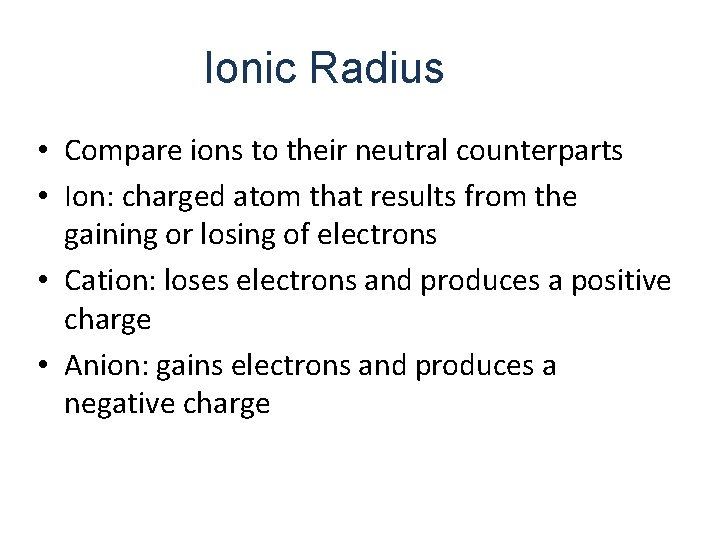 Ionic Radius • Compare ions to their neutral counterparts • Ion: charged atom that