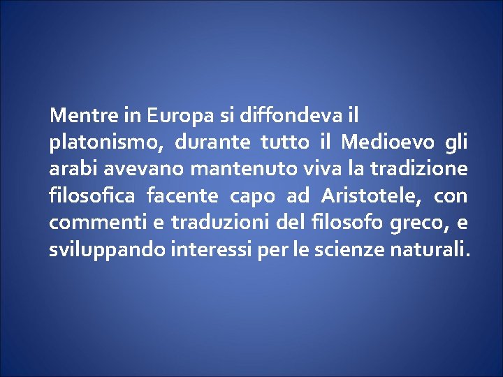 Mentre in Europa si diffondeva il platonismo, durante tutto il Medioevo gli arabi avevano Mentre in Europa si diffondeva il platonismo, durante tutto il Medioevo gli arabi avevano