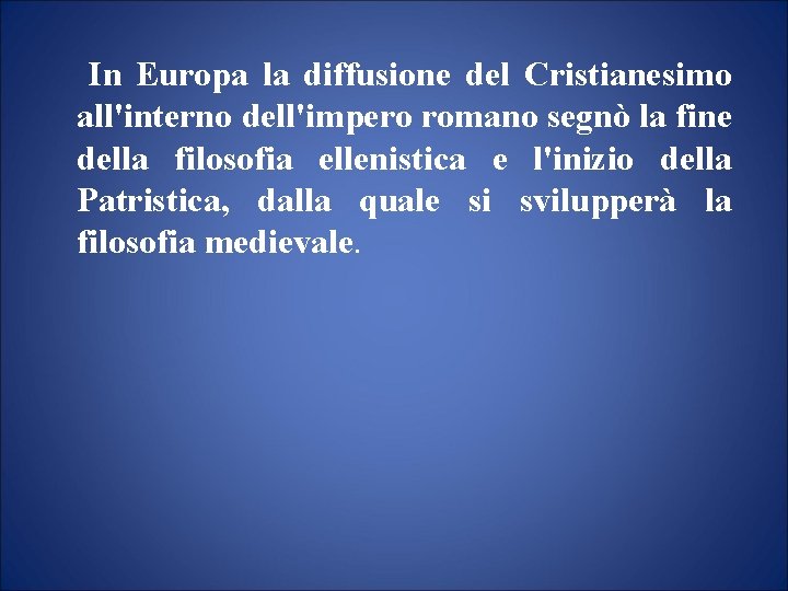 In Europa la diffusione del Cristianesimo all'interno dell'impero romano segnò la fine della filosofia In Europa la diffusione del Cristianesimo all'interno dell'impero romano segnò la fine della filosofia
