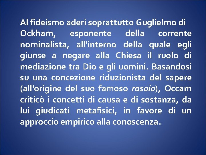 Al fideismo aderì soprattutto Guglielmo di Ockham, esponente della corrente nominalista, all'interno della quale Al fideismo aderì soprattutto Guglielmo di Ockham, esponente della corrente nominalista, all'interno della quale