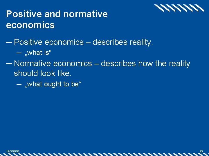 Positive and normative economics ─ Positive economics – describes reality. ─ „what is“ ─