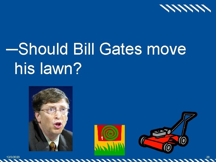 ─Should Bill Gates move his lawn? 12/3/2020 28 