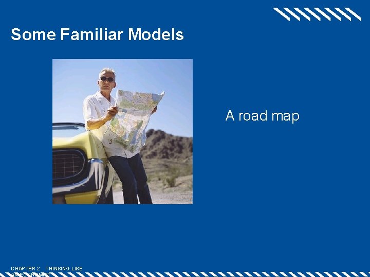 Some Familiar Models A road map CHAPTER 2 THINKING LIKE AN ECONOMIST 