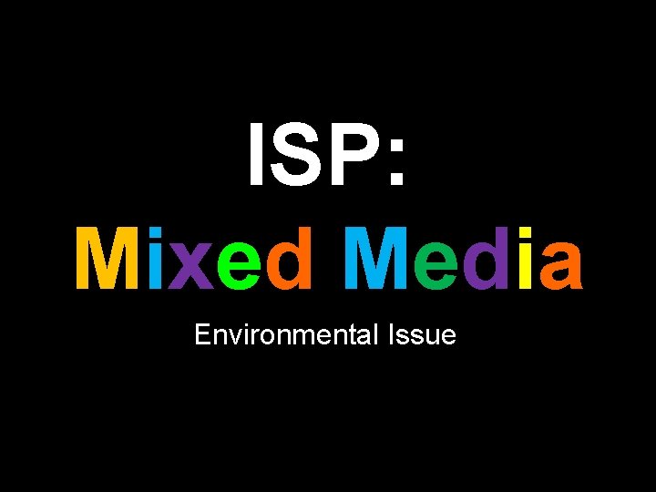 ISP: Mixed Media Environmental Issue 