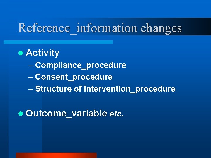 Reference_information changes l Activity – Compliance_procedure – Consent_procedure – Structure of Intervention_procedure l Outcome_variable