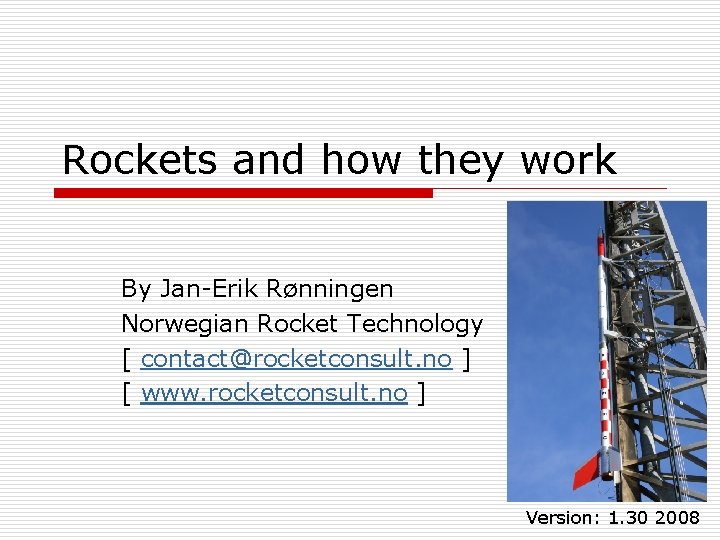 Rockets and how they work By Jan-Erik Rønningen Norwegian Rocket Technology [ contact@rocketconsult. no