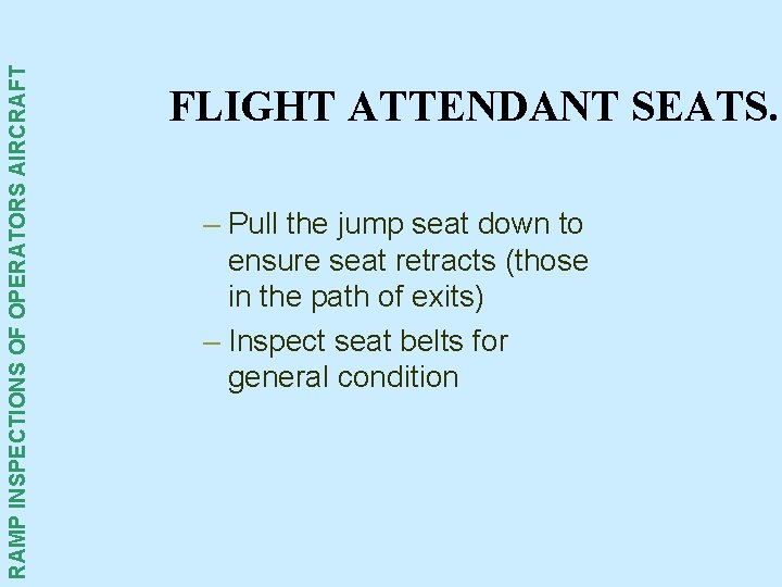 RAMP INSPECTIONS OF OPERATORS AIRCRAFT FLIGHT ATTENDANT SEATS. – Pull the jump seat down RAMP INSPECTIONS OF OPERATORS AIRCRAFT FLIGHT ATTENDANT SEATS. – Pull the jump seat down